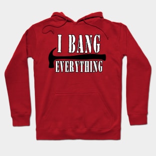 I Bang Everything Hoodie